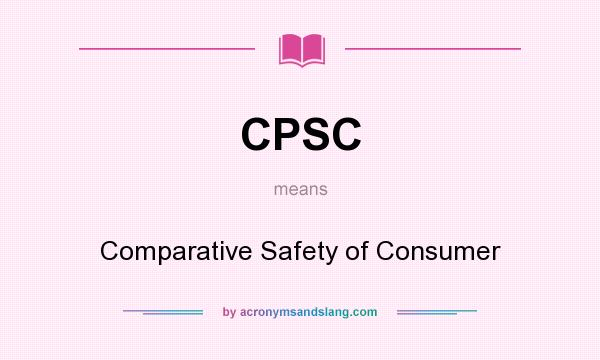 What does CPSC mean? It stands for Comparative Safety of Consumer