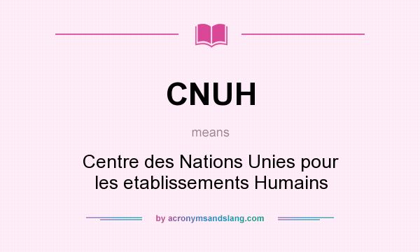 What does CNUH mean? It stands for Centre des Nations Unies pour les etablissements Humains