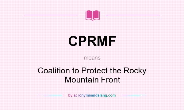 What does CPRMF mean? It stands for Coalition to Protect the Rocky Mountain Front
