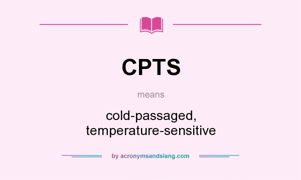 What does CPTS mean? It stands for cold-passaged, temperature-sensitive