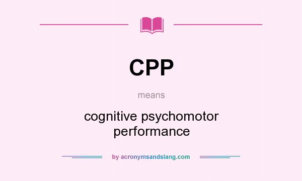What does CPP mean? It stands for cognitive psychomotor performance