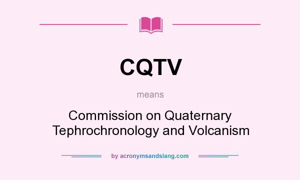 What does CQTV mean? It stands for Commission on Quaternary Tephrochronology and Volcanism