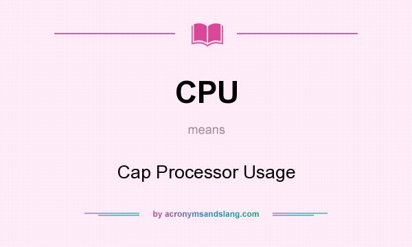What does CPU mean? It stands for Cap Processor Usage