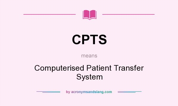 What does CPTS mean? It stands for Computerised Patient Transfer System
