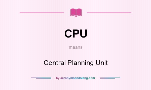 What does CPU mean? It stands for Central Planning Unit