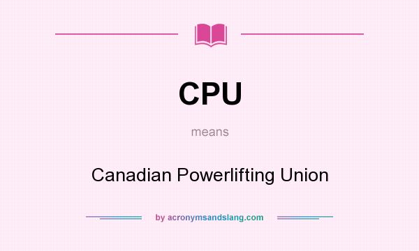 What does CPU mean? It stands for Canadian Powerlifting Union