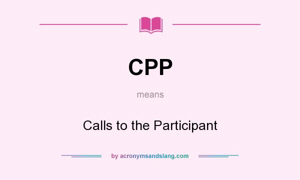 What does CPP mean? It stands for Calls to the Participant