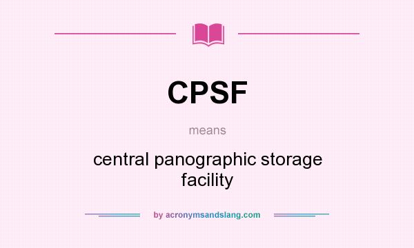 What does CPSF mean? It stands for central panographic storage facility