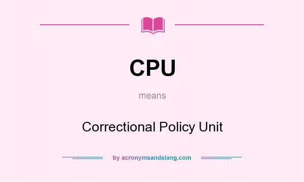 What does CPU mean? It stands for Correctional Policy Unit