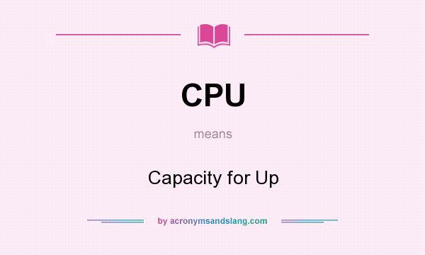 What does CPU mean? It stands for Capacity for Up