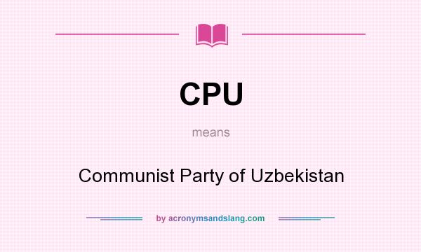 What does CPU mean? It stands for Communist Party of Uzbekistan
