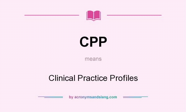 What does CPP mean? It stands for Clinical Practice Profiles
