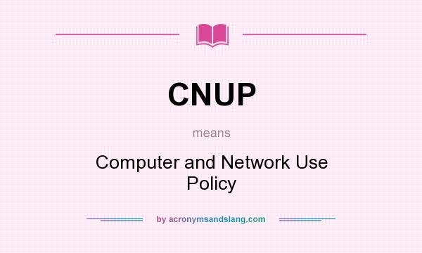 What does CNUP mean? It stands for Computer and Network Use Policy