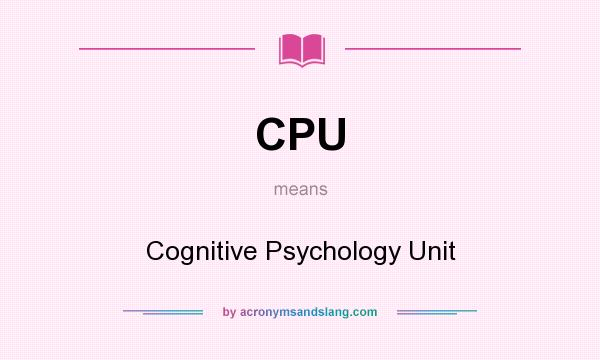 What does CPU mean? It stands for Cognitive Psychology Unit