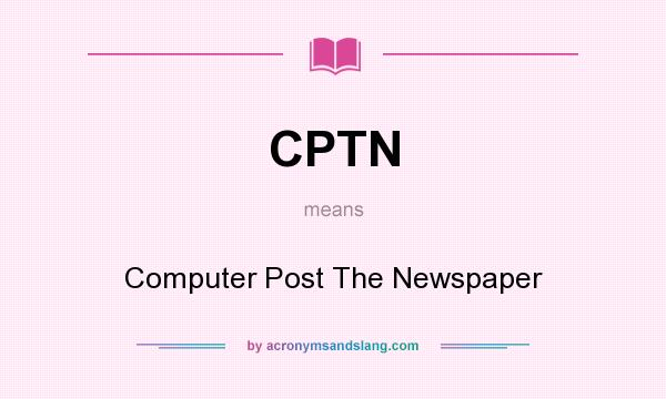 What does CPTN mean? It stands for Computer Post The Newspaper