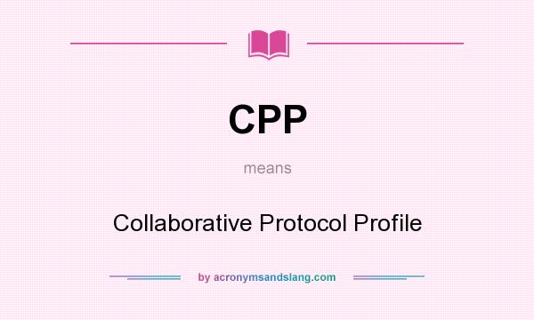 What does CPP mean? It stands for Collaborative Protocol Profile