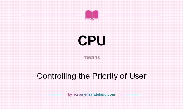 What does CPU mean? It stands for Controlling the Priority of User