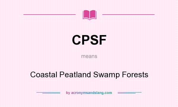 What does CPSF mean? It stands for Coastal Peatland Swamp Forests