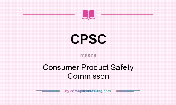 What does CPSC mean? It stands for Consumer Product Safety Commisson