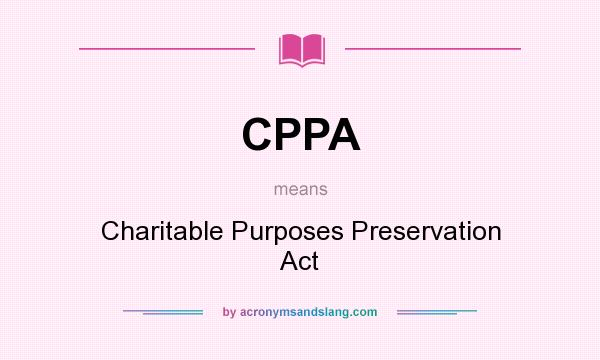 What does CPPA mean? It stands for Charitable Purposes Preservation Act