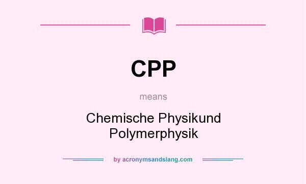 What does CPP mean? It stands for Chemische Physikund Polymerphysik
