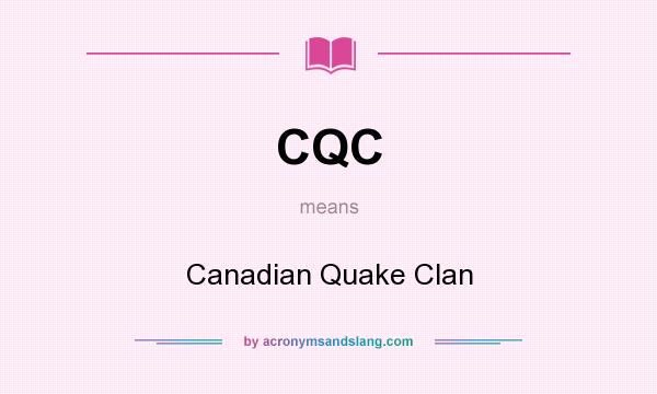 What does CQC mean? It stands for Canadian Quake Clan