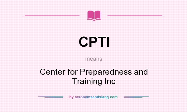 What does CPTI mean? It stands for Center for Preparedness and Training Inc