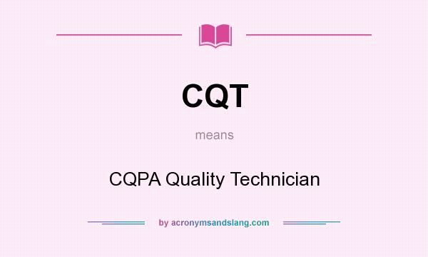 What does CQT mean? It stands for CQPA Quality Technician