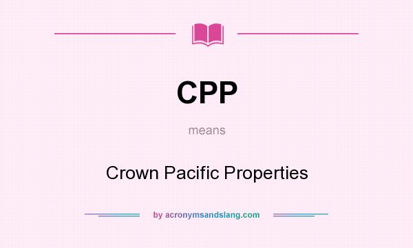 What does CPP mean? It stands for Crown Pacific Properties
