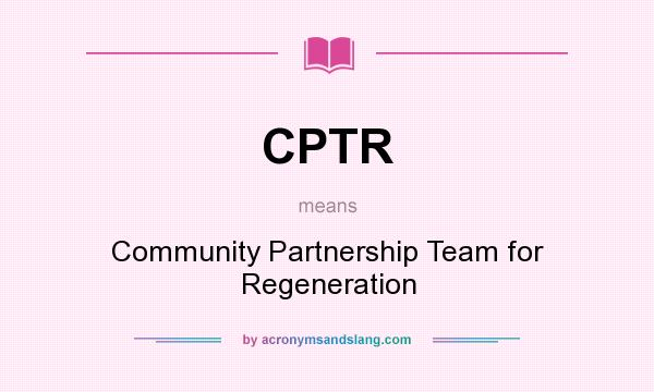 What does CPTR mean? It stands for Community Partnership Team for Regeneration