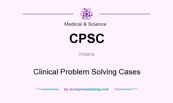 What does CPSC mean? It stands for Clinical Problem Solving Cases
