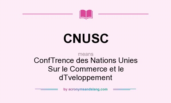 What does CNUSC mean? It stands for ConfTrence des Nations Unies Sur le Commerce et le dTveloppement