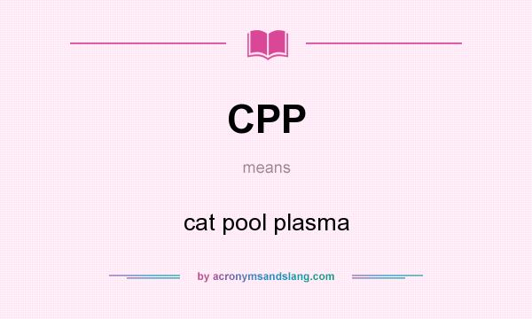 What does CPP mean? It stands for cat pool plasma