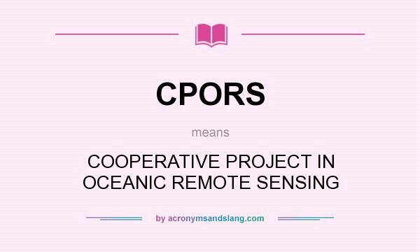 What does CPORS mean? It stands for COOPERATIVE PROJECT IN OCEANIC REMOTE SENSING