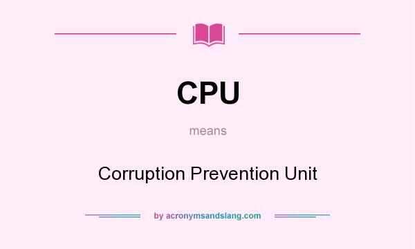 What does CPU mean? It stands for Corruption Prevention Unit