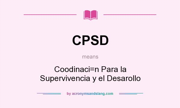 What does CPSD mean? It stands for Coodinaci=n Para la Supervivencia y el Desarollo