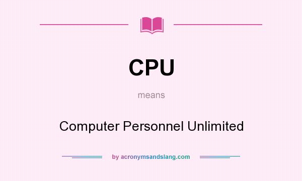What does CPU mean? It stands for Computer Personnel Unlimited