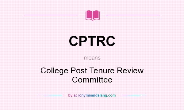 What does CPTRC mean? It stands for College Post Tenure Review Committee
