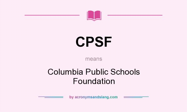 What does CPSF mean? It stands for Columbia Public Schools Foundation
