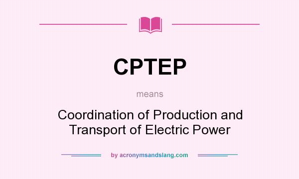 What does CPTEP mean? It stands for Coordination of Production and Transport of Electric Power
