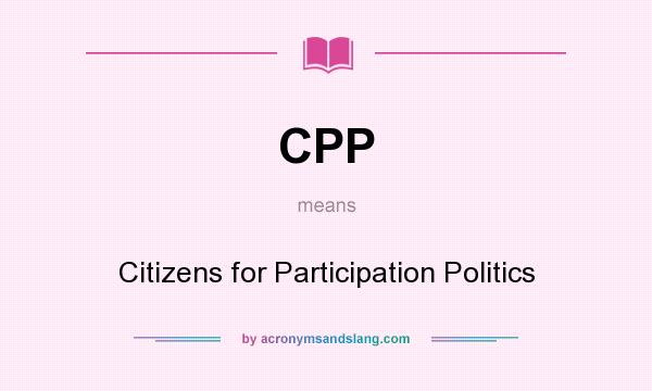What does CPP mean? It stands for Citizens for Participation Politics