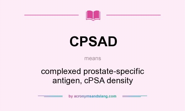 What does CPSAD mean? It stands for complexed prostate-specific antigen, cPSA density