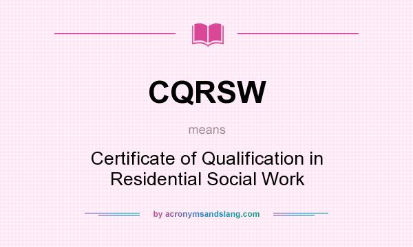 What does CQRSW mean? It stands for Certificate of Qualification in Residential Social Work