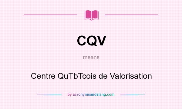 What does CQV mean? It stands for Centre QuTbTcois de Valorisation