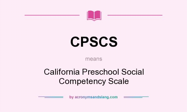 What does CPSCS mean? It stands for California Preschool Social Competency Scale