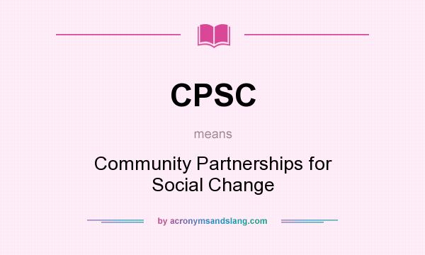 What does CPSC mean? It stands for Community Partnerships for Social Change