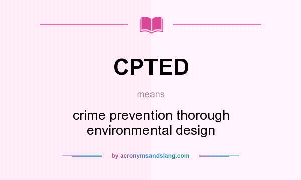What does CPTED mean? It stands for crime prevention thorough environmental design