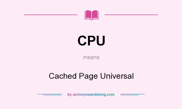 What does CPU mean? It stands for Cached Page Universal