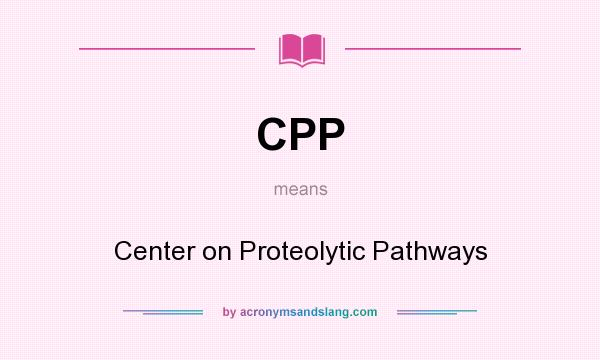 What does CPP mean? It stands for Center on Proteolytic Pathways