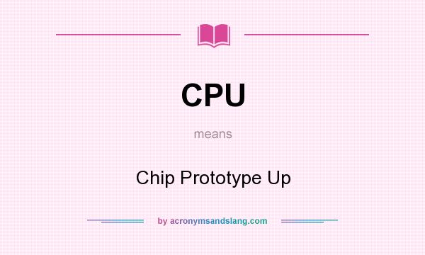 What does CPU mean? It stands for Chip Prototype Up